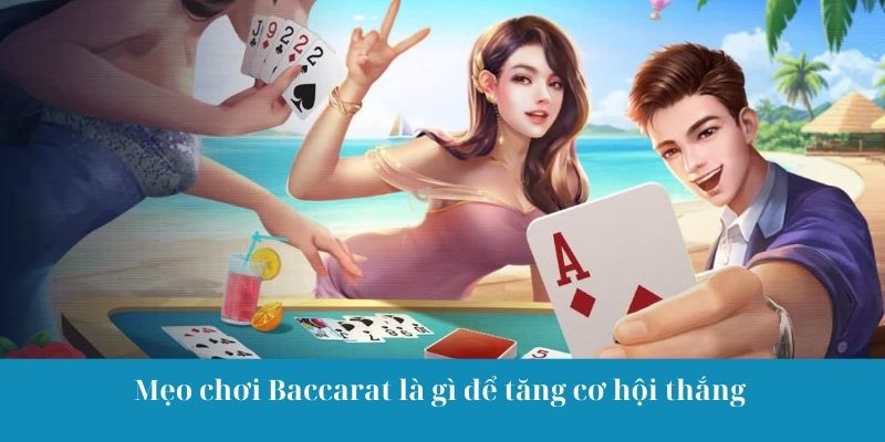 Mẹo chơi Baccarat là gì để tăng cơ hội thắng