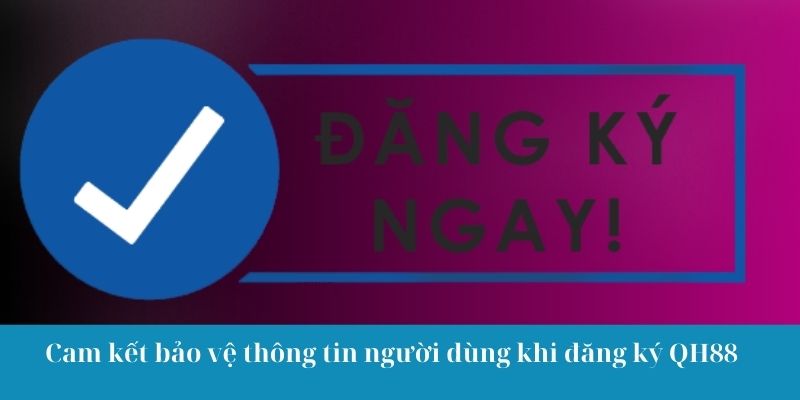 Cam kết bảo vệ thông tin người dùng khi đăng ký QH88