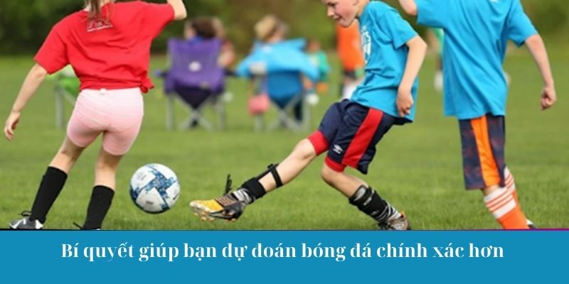 Bí quyết giúp bạn dự đoán bóng đá chính xác hơn