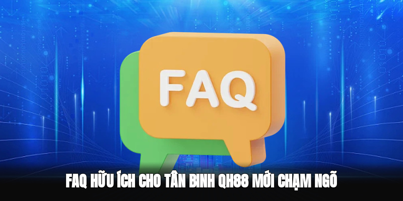 Q&A hữu ích cho tân binh QH88 mới chạm ngõ
