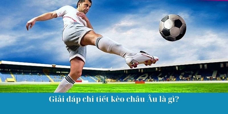 Giải đáp chi tiết kèo châu Âu QH88 là gì?