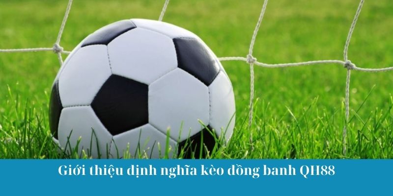 Giới thiệu định nghĩa kèo đồng banh QH88