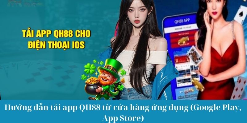 Hướng dẫn tải app QH88 từ cửa hàng ứng dụng (Google Play, App Store)
