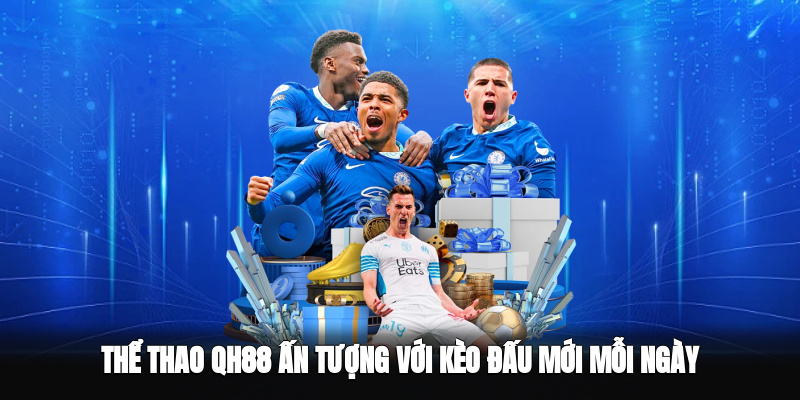 Thể thao QH88 ấn tượng với kèo đấu mới mỗi ngày