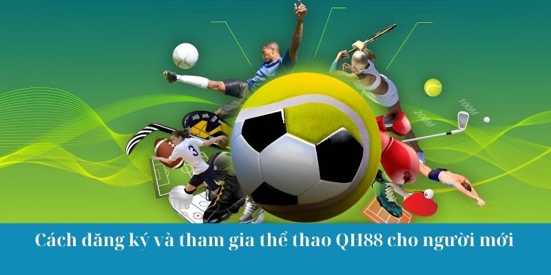 Cách đăng ký và tham gia thể thao QH88 cho người mới
