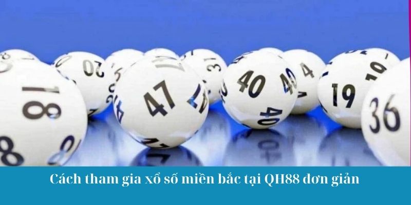 Cách tham gia xổ số miền bắc tại QH88 đơn giản