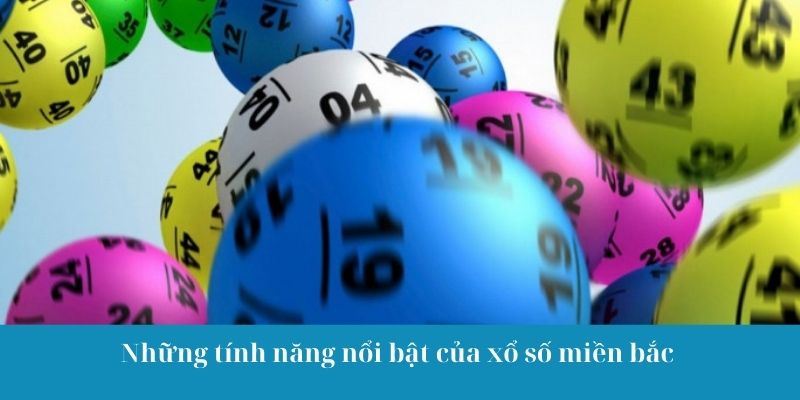 Những tính năng nổi bật của xổ số miền bắc